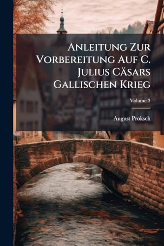 Anleitung Zur Vorbereitung Auf C. Julius Cäsars Gallischen Krieg; Volume 3 (German Edition)