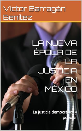 LA NUEVA ÉPOCA DE LA JUSTICIA EN MÉXICO: La justicia democrática y popular (Spanish Edition)