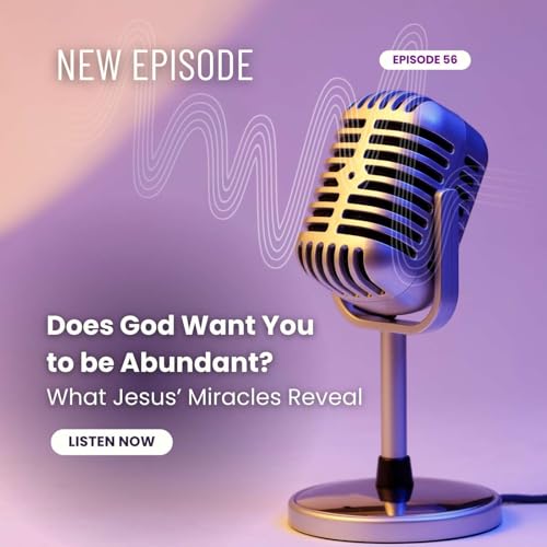 56| Does God Want You to Be Abundant? What Jesus&rsquo; Miracles Reveal