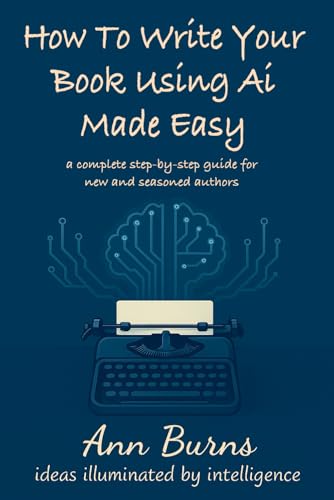 How to Write Your Book Using AI Made Easy: A