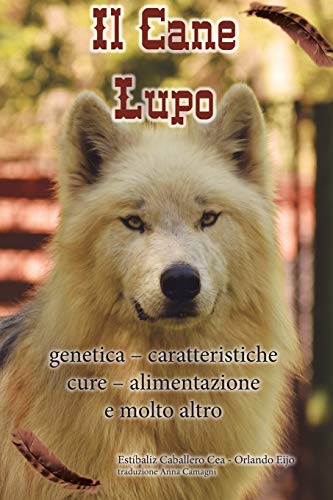 Il Cane Lupo: genetica – caratteristiche - cure – alimentazione e molto altro
