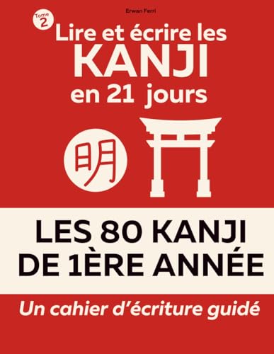 Apprendre le japonais en moins de 21 jours: Pour lire et écrire les 80 kanji de première année enseignés au Japon et leur calligraphie | Un cahier ... début à la fin | Pour adultes ou adolescents