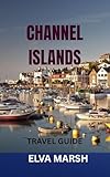 CHANNEL ISLANDS TRAVEL GUIDE: An Insider’s Handbook To Jersey, Guernsey, Sark & Herm – Hidden Gems, Itineraries, Local Food, Beaches, History, And Money-Saving Travel Tips