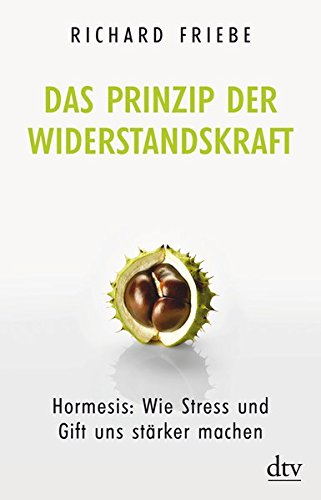 Das Prinzip der Widerstandskraft: Hormesis: Wie Stress und Gift uns stärker machen