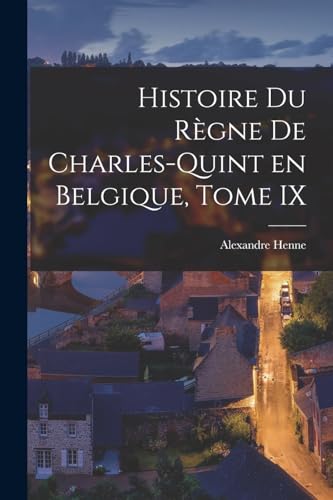 Histoire du Règne de Charles-Quint en Belgique, Tome IX