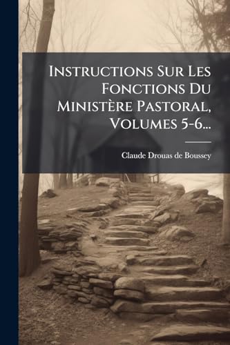 Instructions Sur Les Fonctions Du Ministère Pastoral, Volumes 5-6... (French Edition)