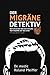 Der Migräne-Detektiv: Den Ursachen und der Heilung von Migräne auf der Spur