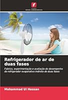 Refrigerador de ar de duas fases: Fabrico, experimentação e avaliação do desempenho do refrigerador evaporativo indireto de duas fases (Portuguese Edition) 6203891606 Book Cover