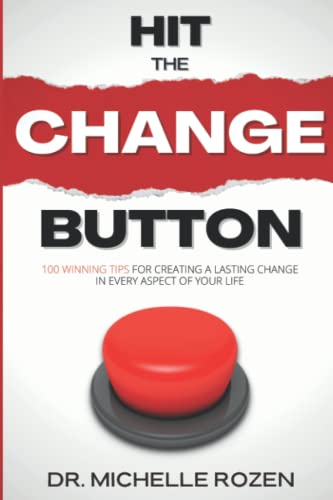 Hit the Change Button: 100 Winning Tips for Creating a Lasting Change in Every Aspect of Your Life