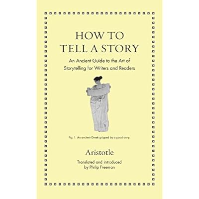 How to Tell a Story: An Ancient Guide to the Art of Storytelling for Writers and Readers