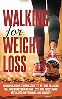 Walking For Weight Loss: Burning Calories with Each Step, Setting Realistic Walking Goals for Weight Loss, Tips for Staying Motivated on Your Walking Journey (Healthy Living Library) B0DC55CK33 Book Cover