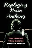 Replaying Marc Anthony: Sonic, Political, and Cultural Resonances (Global Latin/o Americas)