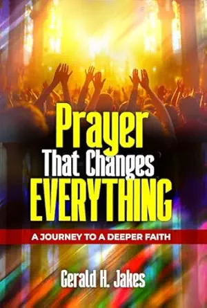 PRAYER THAT CHANGES EVERYTHING: A JOURNEY TO A DEEPER FAITH