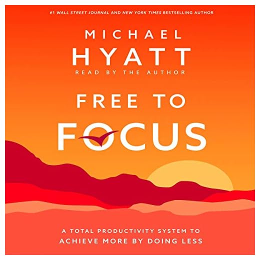 Free to Focus: A Total Productivity System to Achieve More by Doing Less