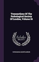 Transactions Of The Pathological Society Of London, Volume 16 1354570529 Book Cover