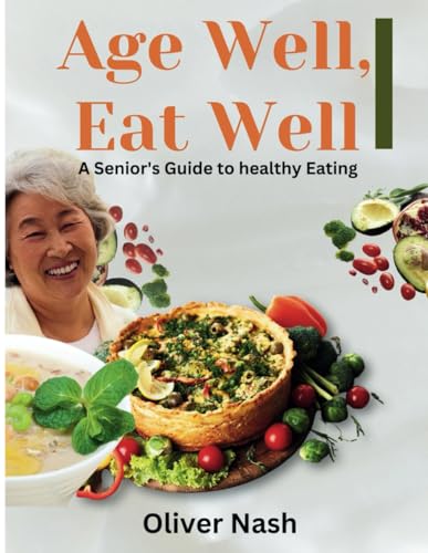 Age Well, Eat Well: A Senior'S Guide To Healthy Eating