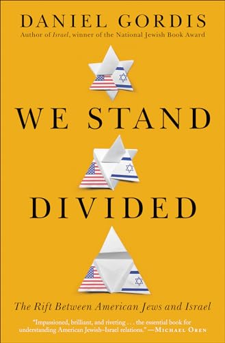 We Stand Divided: The Rift Between American Jews and Israel – Understanding Two Communities, Their History, and the Path Forward