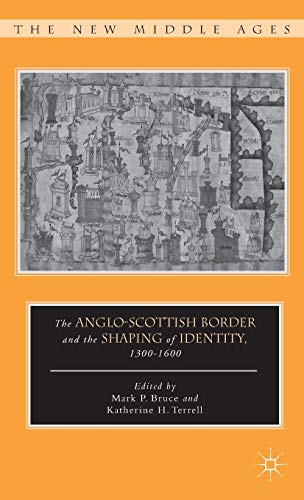 The Anglo-Scottish Border and the Shaping of Identity, 1300 - 1600 (By: Katherine H. Terrell,Joanna M. Martin,Mark Paul Bruce)