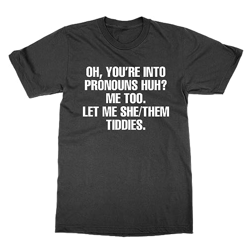 Image of Oh You're Into Pronouns Huh Me Too Let me she Them tiddies T-Shirt (Black, L)