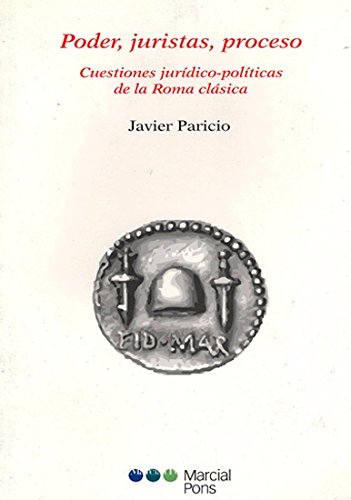 Poder, juristas, proceso : cuestiones jurídico-políticas de la Roma clásica (Varios) Poder, juristas, proceso : cuestiones jurídico-políticas de la Roma clásica (Varios)