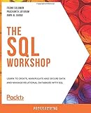 The SQL Workshop: Learn to create, manipulate and secure data and manage relational databases with SQL