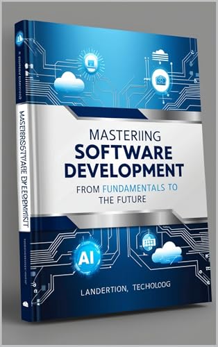 Mastering Software Development: From Fundamentals to the Future