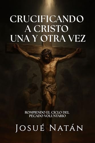Crucificando a Cristo una y otra vez: Rompiendo el ciclo del pecado voluntario (Semillas del Alma Serie Uno) (Spanish Edition)