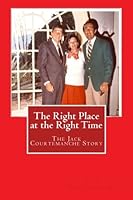 The Right Place at the Right Time: The Jack Courtemanche Story 1502884615 Book Cover