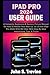 IPAD PRO 2024 USER GUIDE: A Complete Beginners & Seniors Picture Manual On How To Master Your New 11” & 13 Inch iPad Pro 2024 With M4 Chip, With Step By Step Instructions, Tips, & Tricks