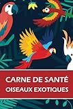Carnet de santé oiseaux exotiques: Carnet de suivi médical pour oiseaux exotiques perroquet perruche canari ara toucan 67 pages format pratique 6 ' x 9 ' ( 15,24 cm x 22,86 cm )