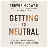 Getting to Neutral: How to Conquer Negativity and Thrive in a Chaotic World