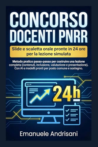 CONCORSO DOCENTI PNRR SLIDE E SCALETTA ORALE PRONTE IN 24 ORE PER LA LEZIONE SIMULATA: Metodo pratico passo-passo per costruire una lezione completa. ... e modelli pronti per posto comune e sostegno.