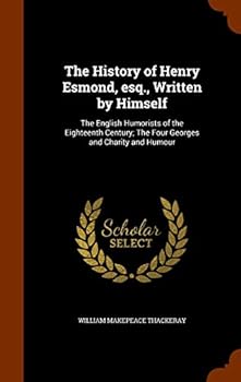 The History of Henry Esmond, esq., Written by Himself: The English Humorists of the Eighteenth Century; The Four Georges and Charity and Humour