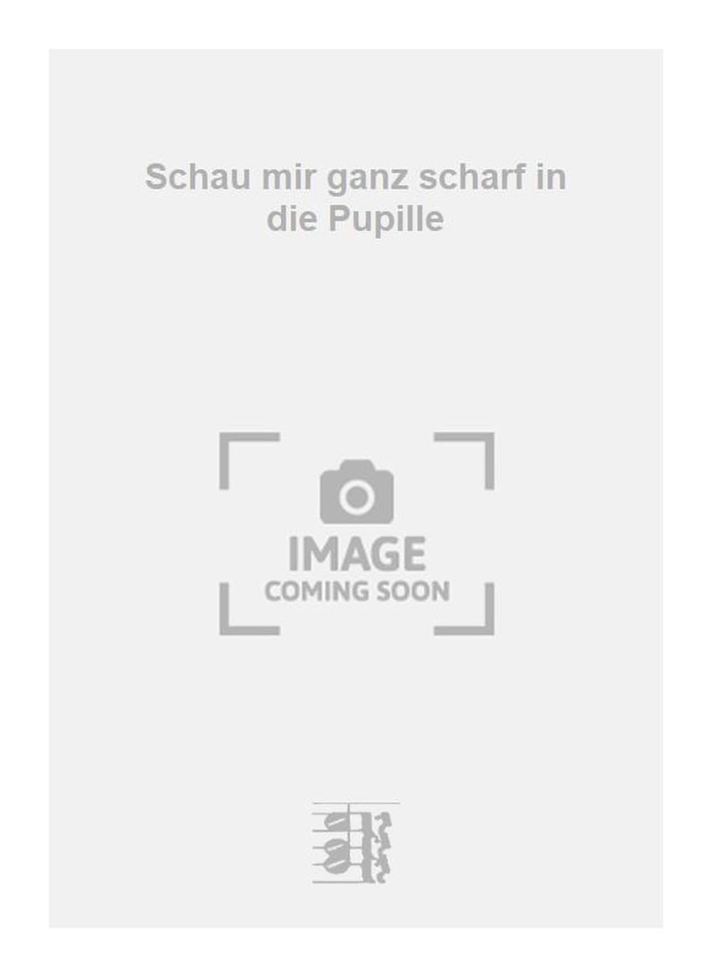 Schau mir ganz scharf in die Pupille. Vocal And Piano.
