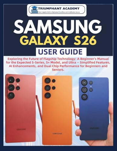 Samsung Galaxy S26 User Guide: Exploring the Future of Flagship Technology: A Beginner's Manual for the Expected S-Series, S+ Model, and Ultra — ... Complete Done-For-You Success User Guides)