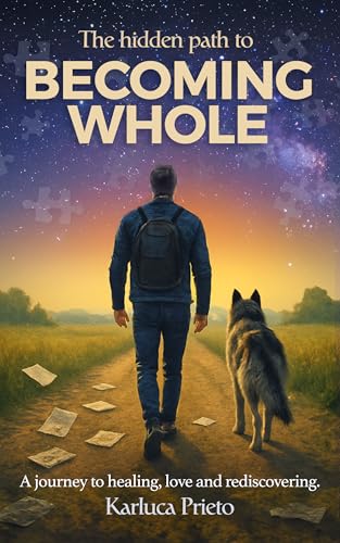 The Hidden Path to Becoming Whole: A Journey to Healing, Love and Rediscovering.