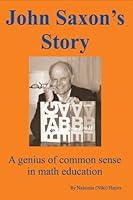 John Saxon's Story, a genius of common sense in math education 0578051222 Book Cover