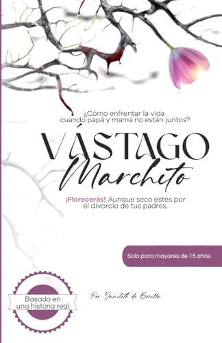 Vástago Marchito: ¿Cómo enfrentar la vida cuando papá y mamá no están juntos? ¡Florecerás! Aunque seco estés por el divorcio de tus padres. (Spanish Edition)