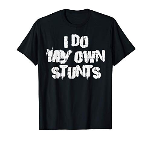 Do My Own Stunts Funny Broken Arm Leg Bone Accident Gift T-Shirt