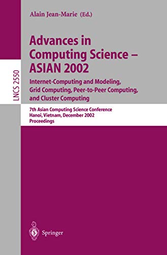 Advances in Computing Science – ASIAN 2002: Internet Computing and Modeling, Grid Computing, Peer-to-Peer Computing, and Cluster Computing: 7th Asian ... (Lecture Notes in Computer Science, 2550)