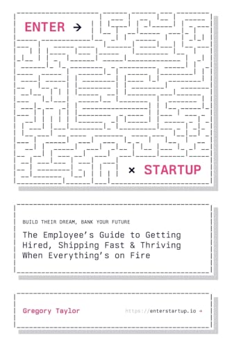 Enter Startup: The Employee’s Guide to Getting Hired, Shipping Fast & Thriving When Everything’s on Fire