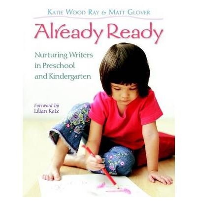 By Katie Wood Ray ; Matt Glover ; Lilian G Katz ( Author ) [ Already Ready: Nurturing Writers in Preschool and Kindergarten By Jan-2008 Paperback