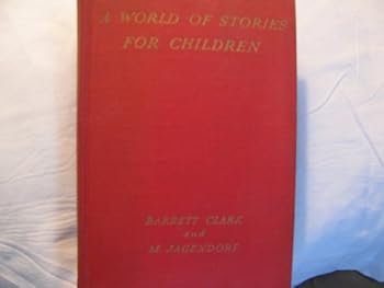 A World of Stories for Children: The Great Fairy, Folk Tales and Legends of the World From the Earliest Times to the Late Nineteenth Century
