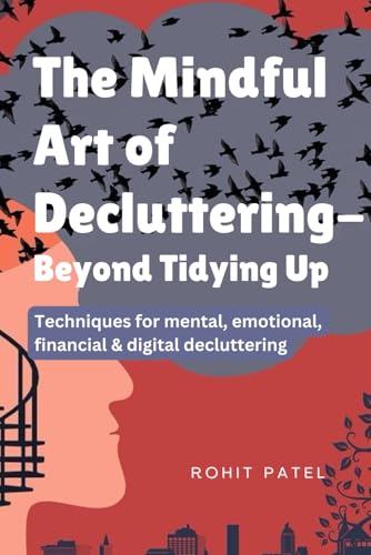 The Mindful Art of Decluttering-Beyond Tidying Up: Techniques for mental,