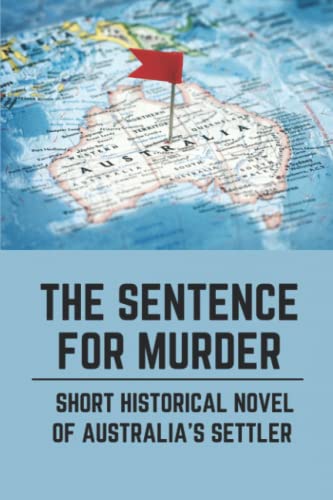The Sentence For Murder: Short Historical Novel Of Australia's Settler