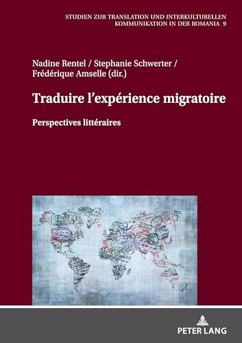Traduire l'expérience migratoire: Perspectives littéraires (Studien zur Translation und Interkulturellen Kommunikation in der Romania, 9) (French Edition)