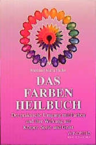 Das Farben-Heilbuch: Der praktische Umgang mit Farben und ihre Wirkung auf Körper, Seele und Geist. (Reihe Schangrila)
