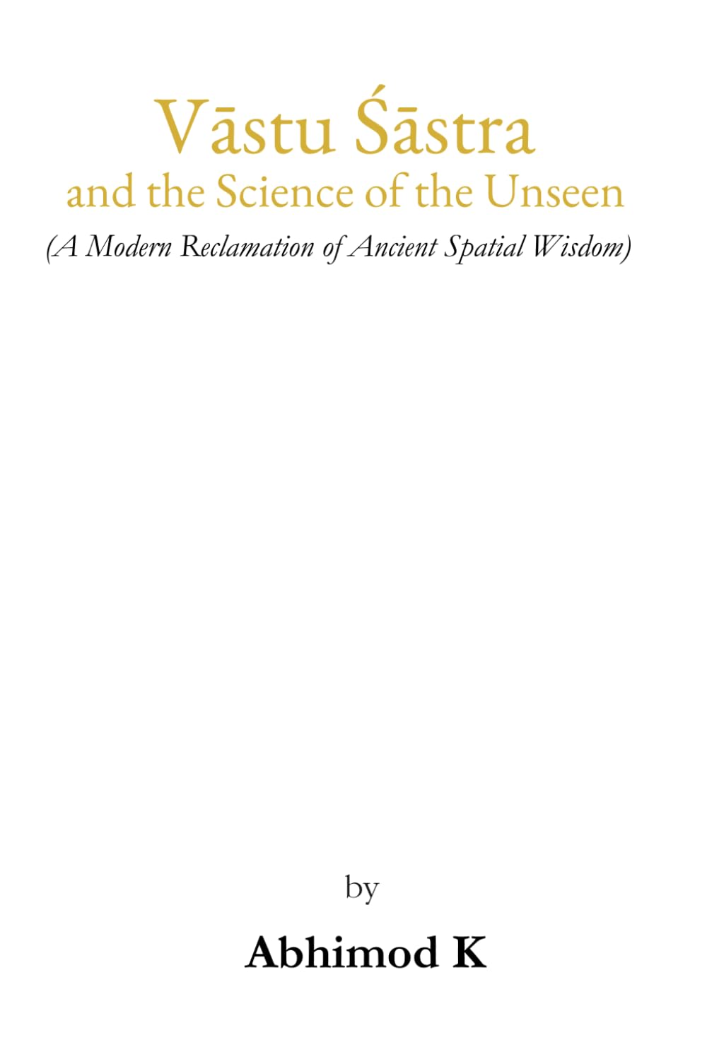 Vāstu Śāstra and the Science of the Unseen: A Modern Reclamation of Ancient Spatial Wisdom