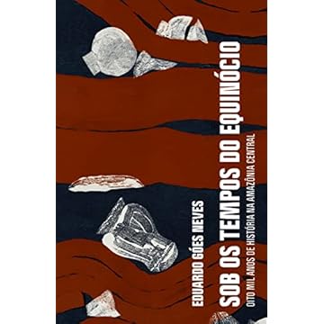 Capa do livro Sob os tempos do equinócio: Oito mil anos de história na Amazônia central