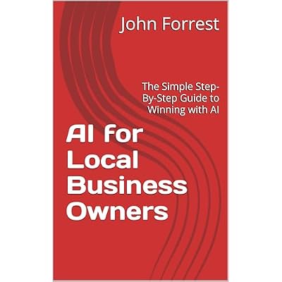AI for Local Business Owners: The Step-By-Step Guide to Winning with AI